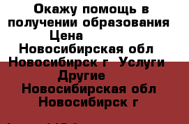 Окажу помощь в получении образования › Цена ­ 17 000 - Новосибирская обл., Новосибирск г. Услуги » Другие   . Новосибирская обл.,Новосибирск г.